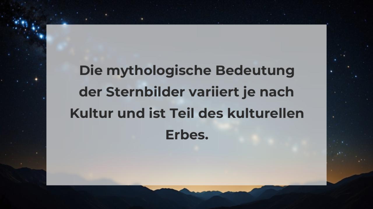 Die mythologische Bedeutung der Sternbilder variiert je nach Kultur und ist Teil des kulturellen Erbes.