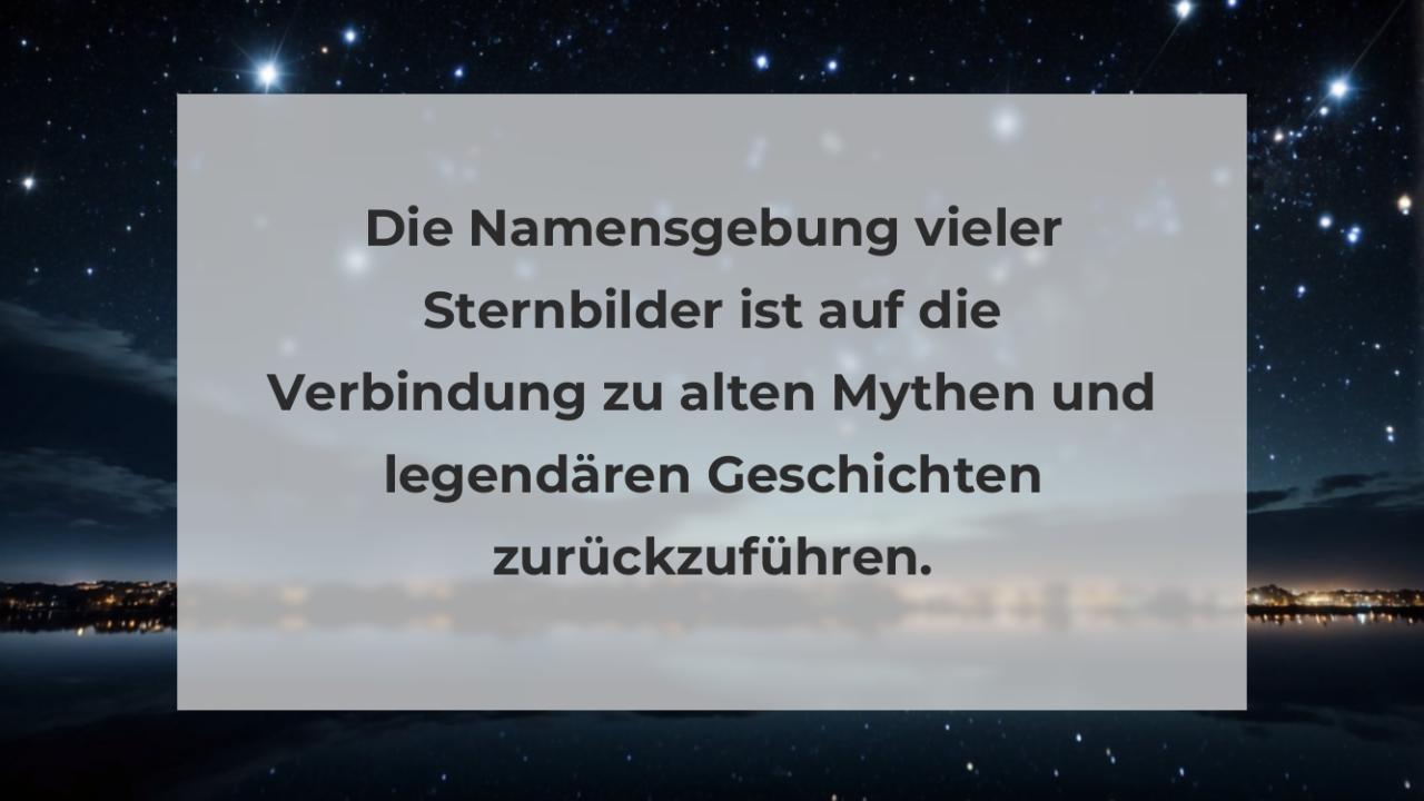 Die Namensgebung vieler Sternbilder ist auf die Verbindung zu alten Mythen und legendären Geschichten zurückzuführen.