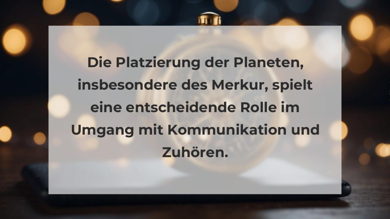 Die Platzierung der Planeten, insbesondere des Merkur, spielt eine entscheidende Rolle im Umgang mit Kommunikation und Zuhören.