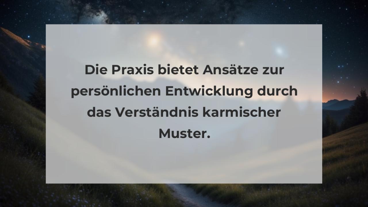 Die Praxis bietet Ansätze zur persönlichen Entwicklung durch das Verständnis karmischer Muster.