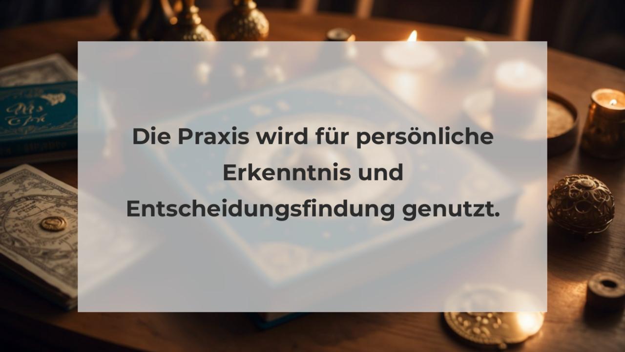 Die Praxis wird für persönliche Erkenntnis und Entscheidungsfindung genutzt.