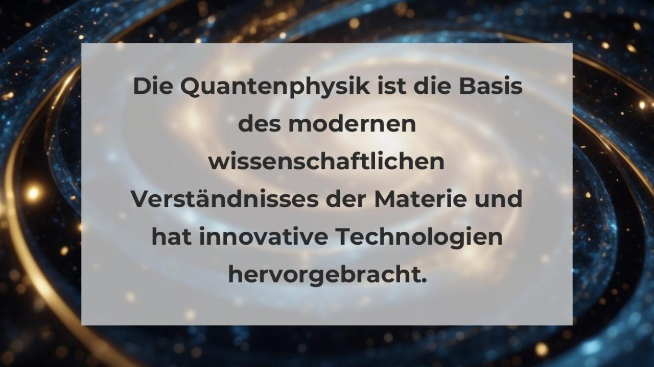 Die Quantenphysik ist die Basis des modernen wissenschaftlichen Verständnisses der Materie und hat innovative Technologien hervorgebracht.