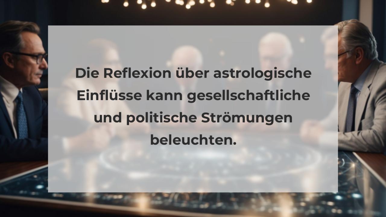 Die Reflexion über astrologische Einflüsse kann gesellschaftliche und politische Strömungen beleuchten.