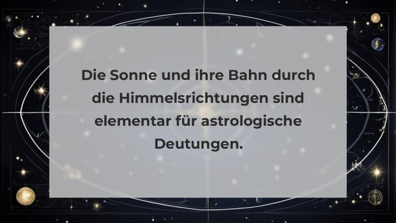 Die Sonne und ihre Bahn durch die Himmelsrichtungen sind elementar für astrologische Deutungen.