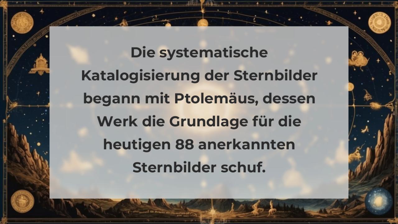 Die systematische Katalogisierung der Sternbilder begann mit Ptolemäus, dessen Werk die Grundlage für die heutigen 88 anerkannten Sternbilder schuf.