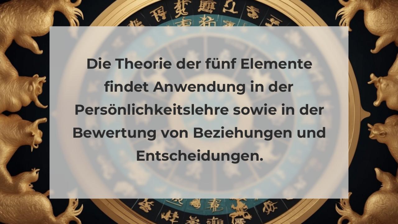 Die Theorie der fünf Elemente findet Anwendung in der Persönlichkeitslehre sowie in der Bewertung von Beziehungen und Entscheidungen.