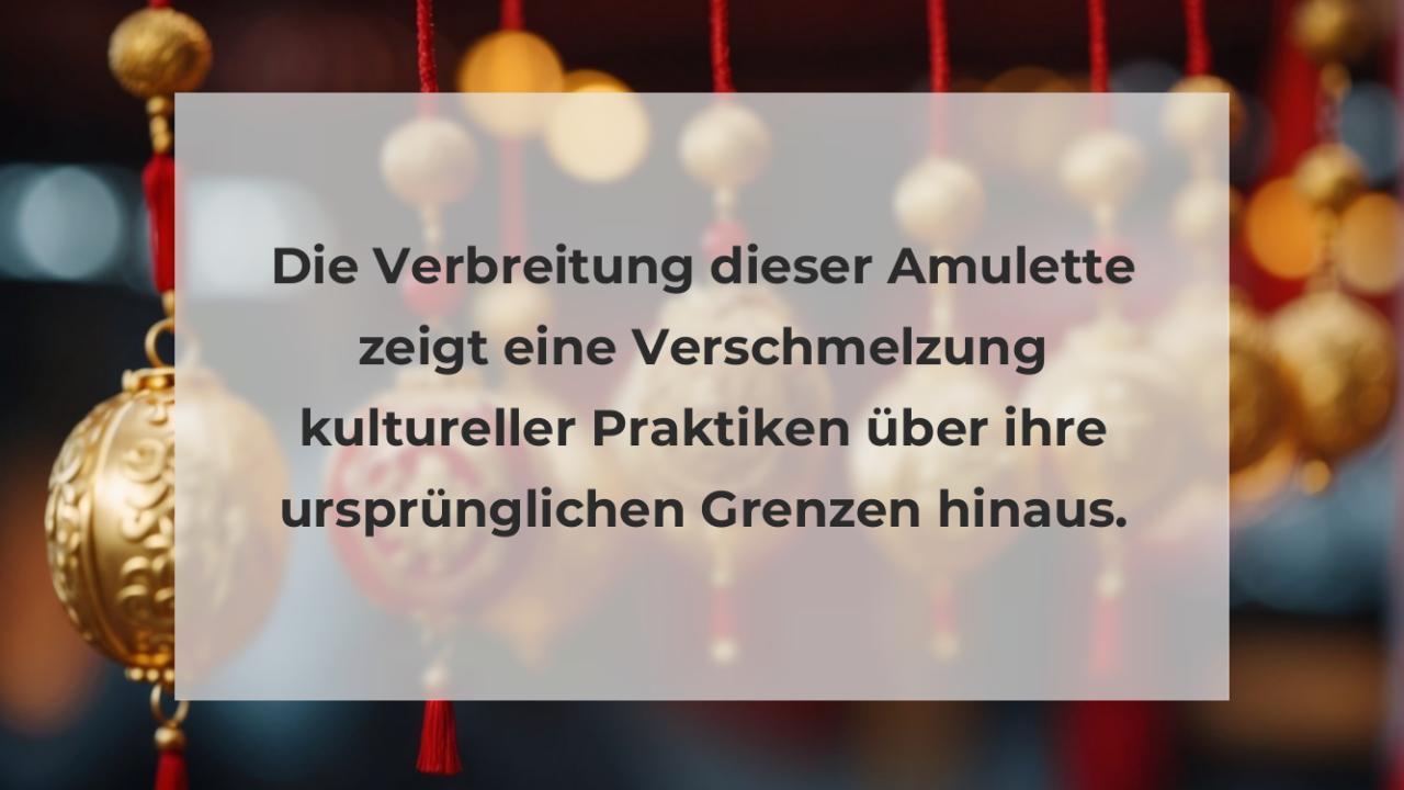 Die Verbreitung dieser Amulette zeigt eine Verschmelzung kultureller Praktiken über ihre ursprünglichen Grenzen hinaus.