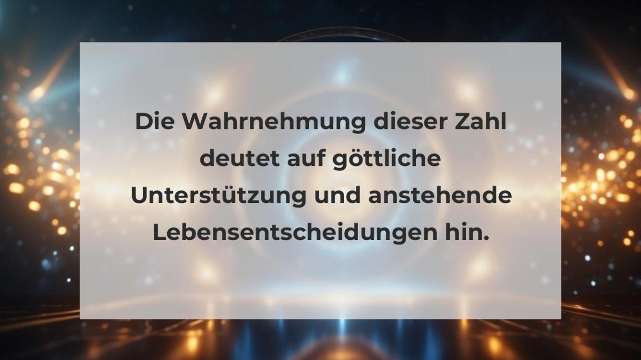 Die Wahrnehmung dieser Zahl deutet auf göttliche Unterstützung und anstehende Lebensentscheidungen hin.