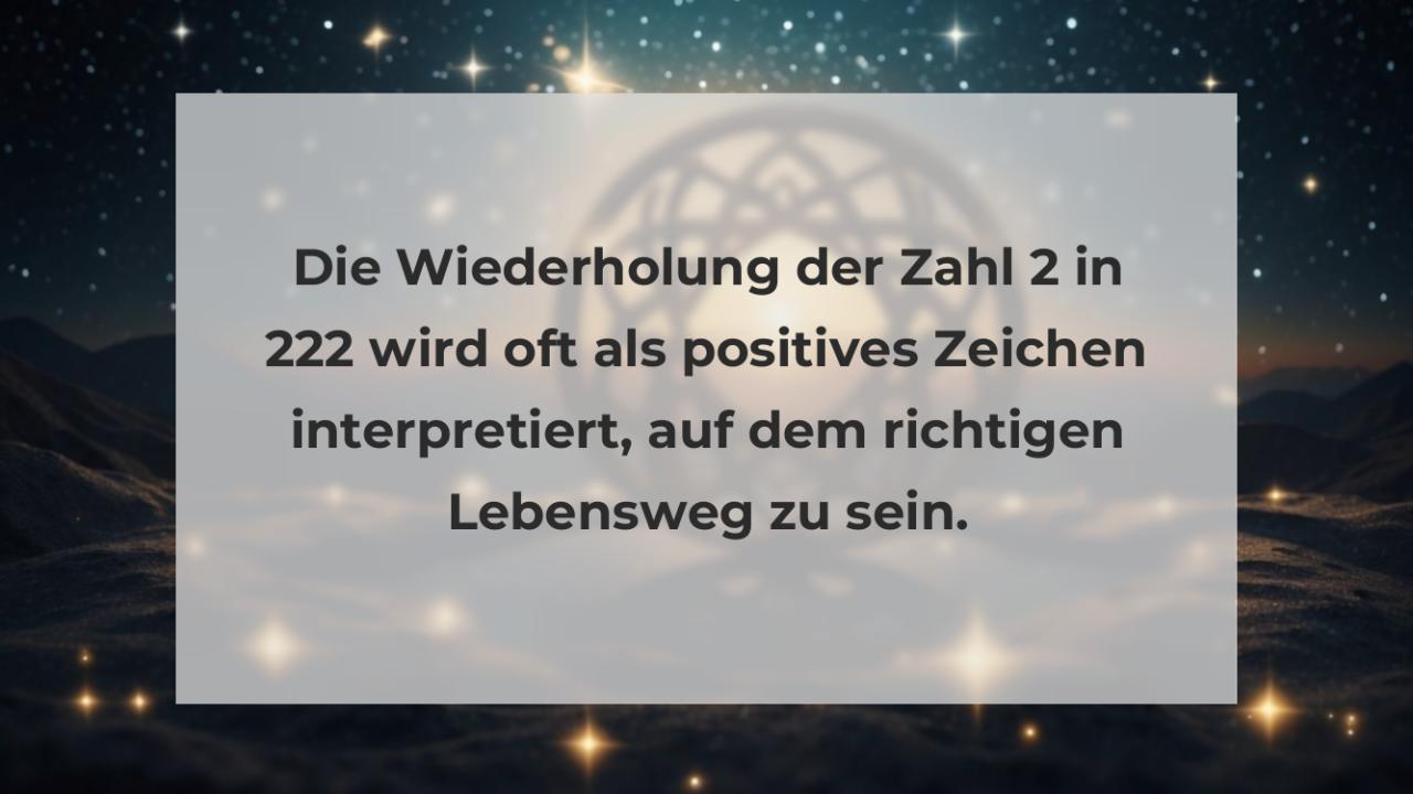 Die Wiederholung der Zahl 2 in 222 wird oft als positives Zeichen interpretiert, auf dem richtigen Lebensweg zu sein.