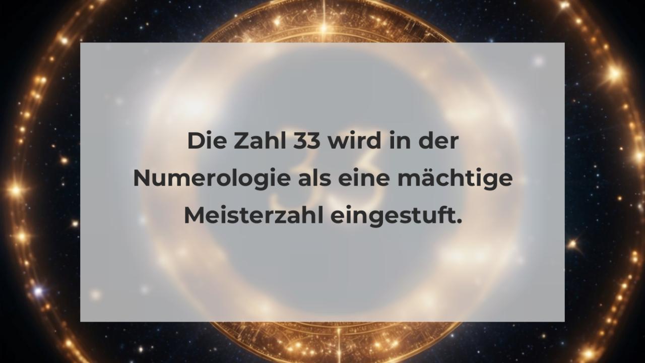 Die Zahl 33 wird in der Numerologie als eine mächtige Meisterzahl eingestuft.