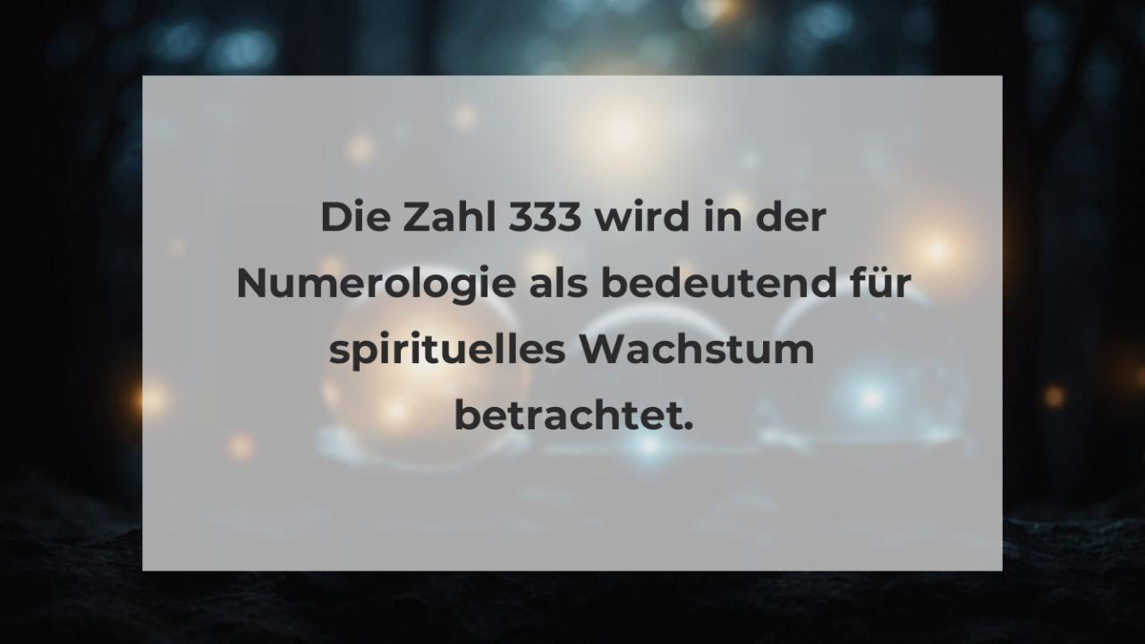 Die Zahl 333 wird in der Numerologie als bedeutend für spirituelles Wachstum betrachtet.