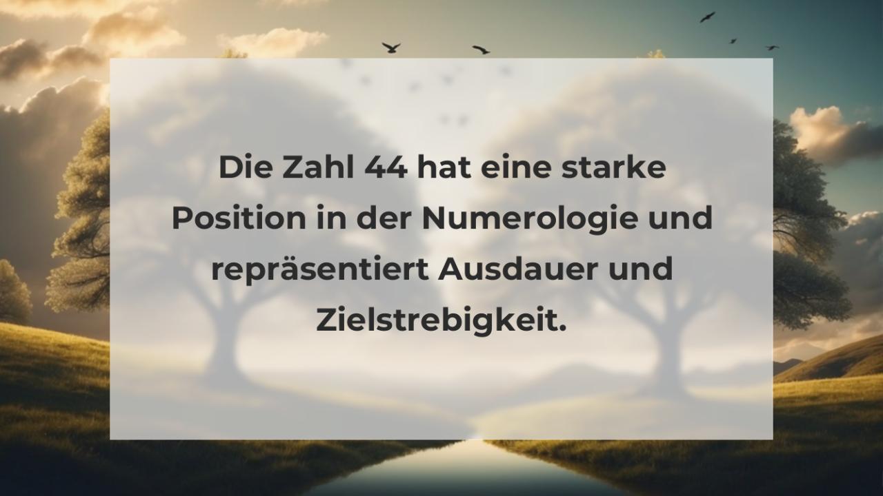 Die Zahl 44 hat eine starke Position in der Numerologie und repräsentiert Ausdauer und Zielstrebigkeit.