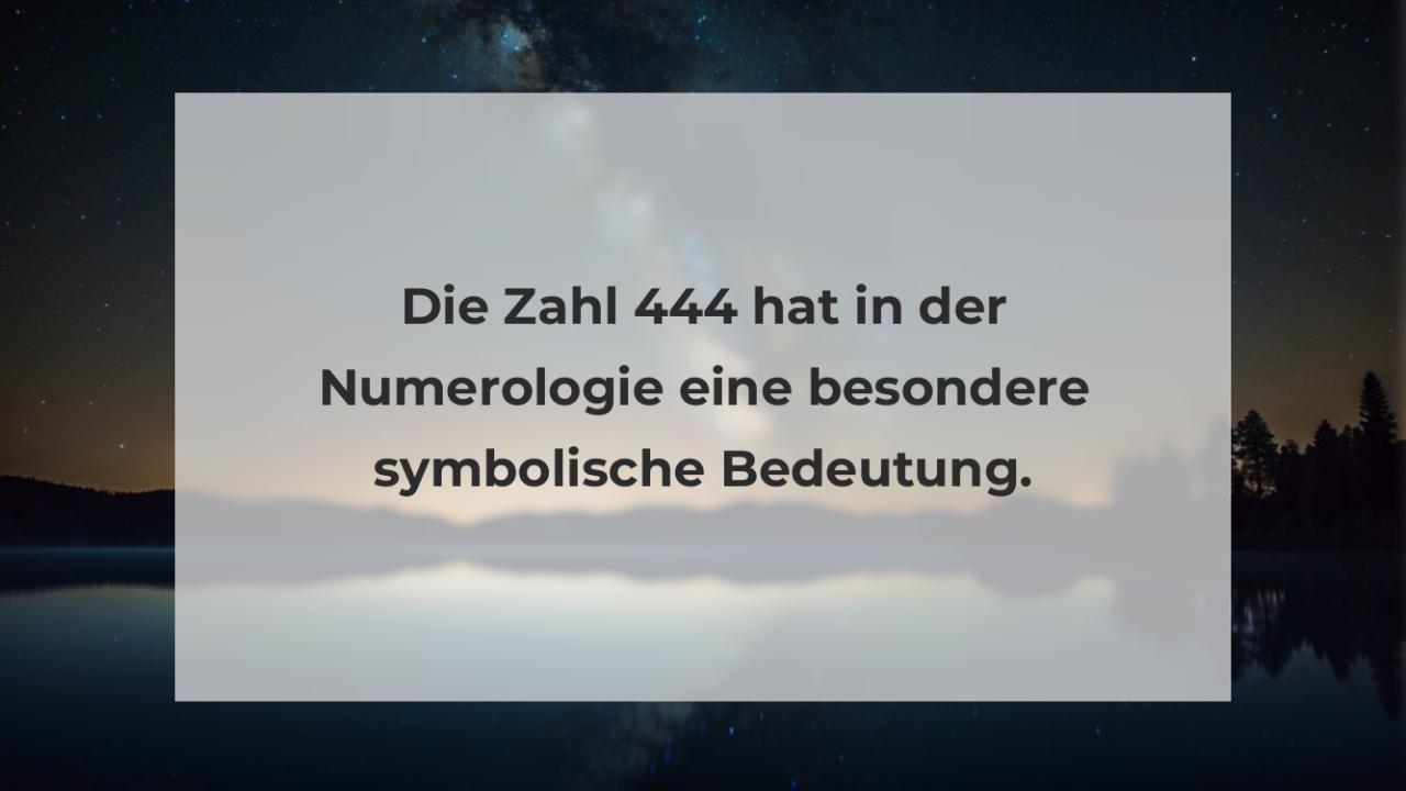 Die Zahl 444 hat in der Numerologie eine besondere symbolische Bedeutung.