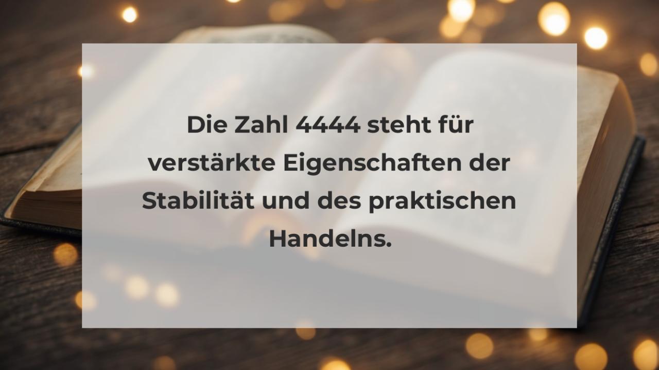 Die Zahl 4444 steht für verstärkte Eigenschaften der Stabilität und des praktischen Handelns.