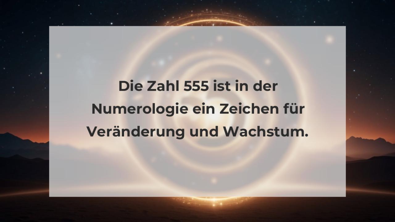 Die Zahl 555 ist in der Numerologie ein Zeichen für Veränderung und Wachstum.