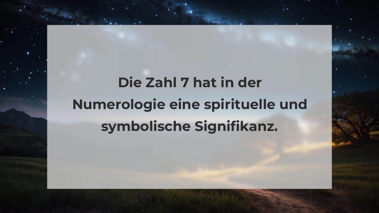 Die Zahl 7 hat in der Numerologie eine spirituelle und symbolische Signifikanz.