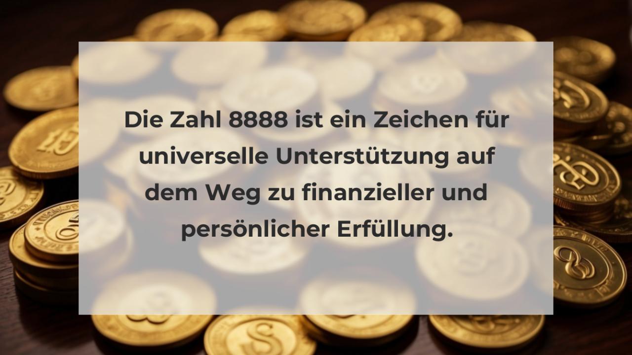 Die Zahl 8888 ist ein Zeichen für universelle Unterstützung auf dem Weg zu finanzieller und persönlicher Erfüllung.