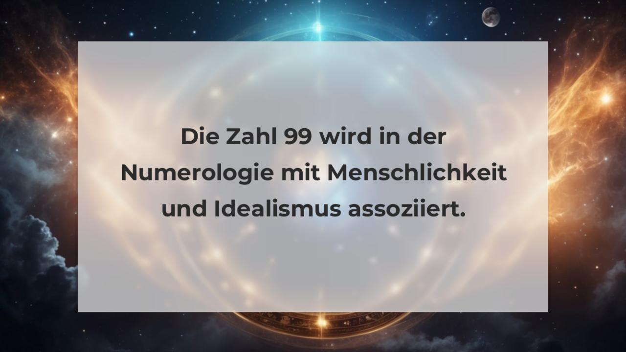 Die Zahl 99 wird in der Numerologie mit Menschlichkeit und Idealismus assoziiert.