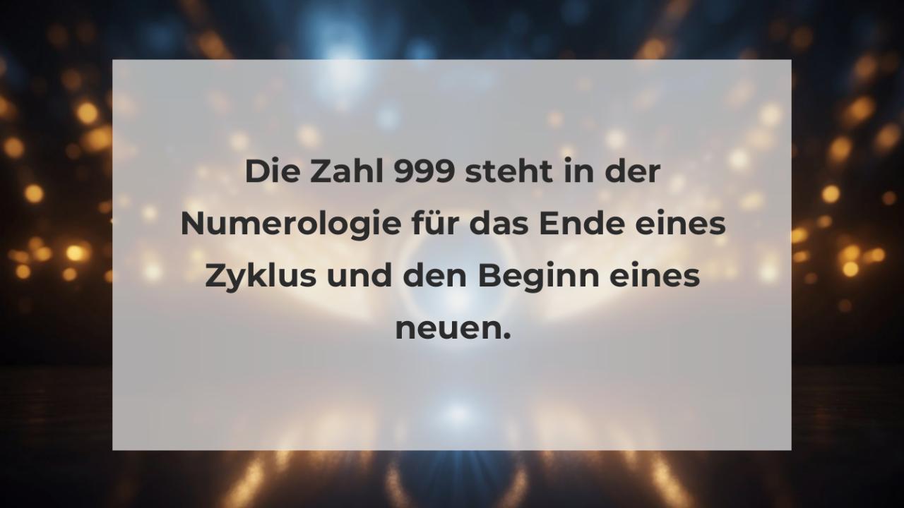 Die Zahl 999 steht in der Numerologie für das Ende eines Zyklus und den Beginn eines neuen.