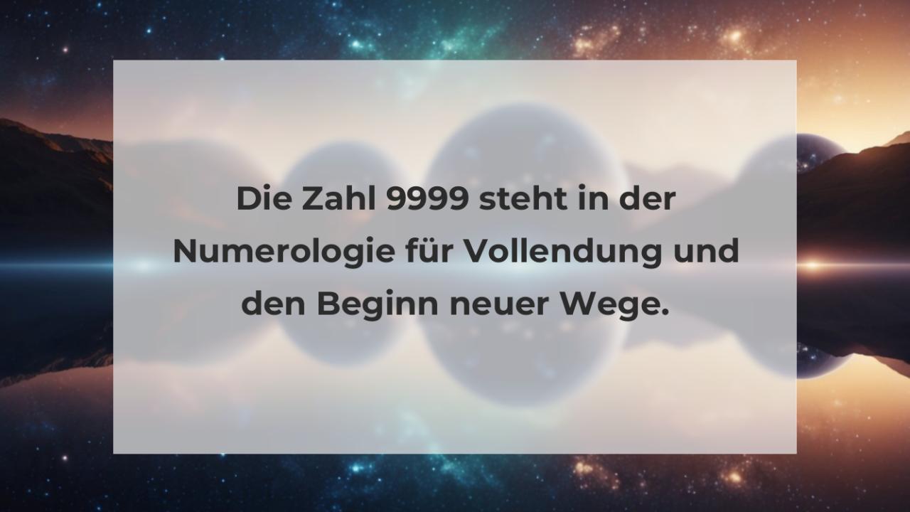 Die Zahl 9999 steht in der Numerologie für Vollendung und den Beginn neuer Wege.