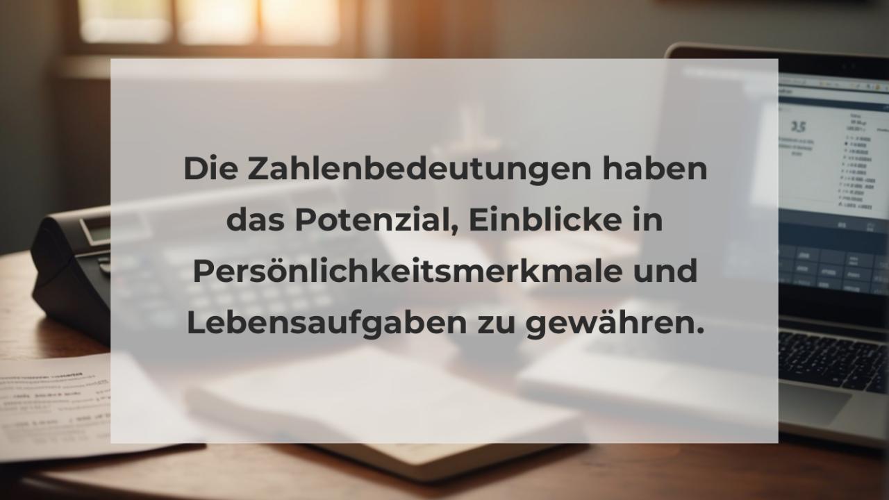 Die Zahlenbedeutungen haben das Potenzial, Einblicke in Persönlichkeitsmerkmale und Lebensaufgaben zu gewähren.