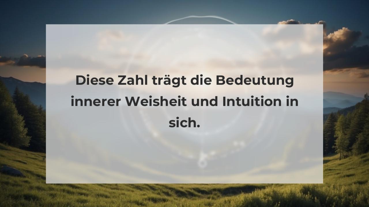 Diese Zahl trägt die Bedeutung innerer Weisheit und Intuition in sich.