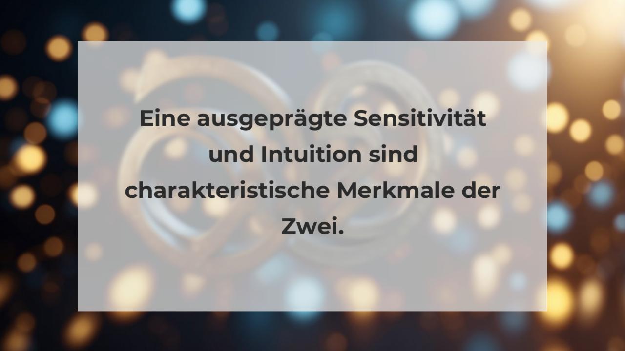 Eine ausgeprägte Sensitivität und Intuition sind charakteristische Merkmale der Zwei.