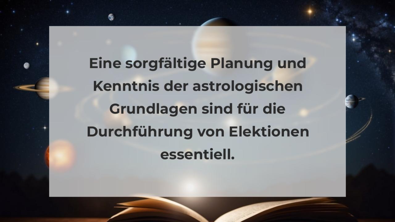 Eine sorgfältige Planung und Kenntnis der astrologischen Grundlagen sind für die Durchführung von Elektionen essentiell.