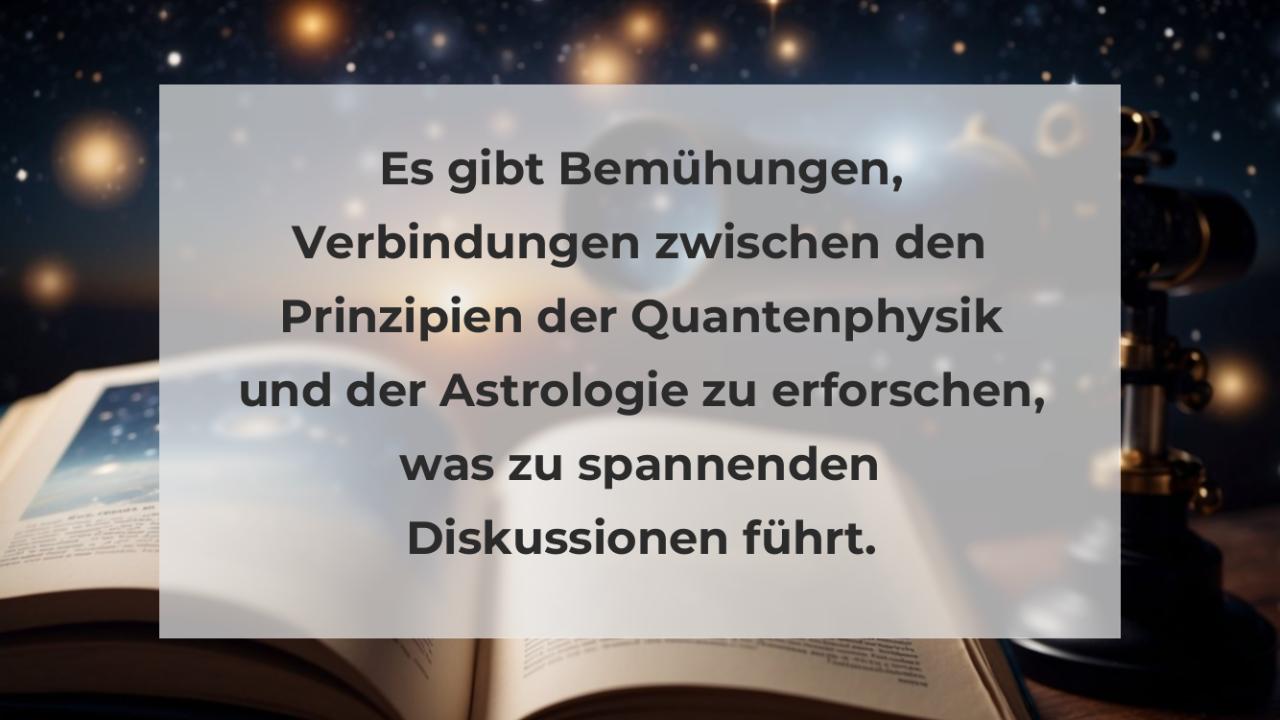 Es gibt Bemühungen, Verbindungen zwischen den Prinzipien der Quantenphysik und der Astrologie zu erforschen, was zu spannenden Diskussionen führt.