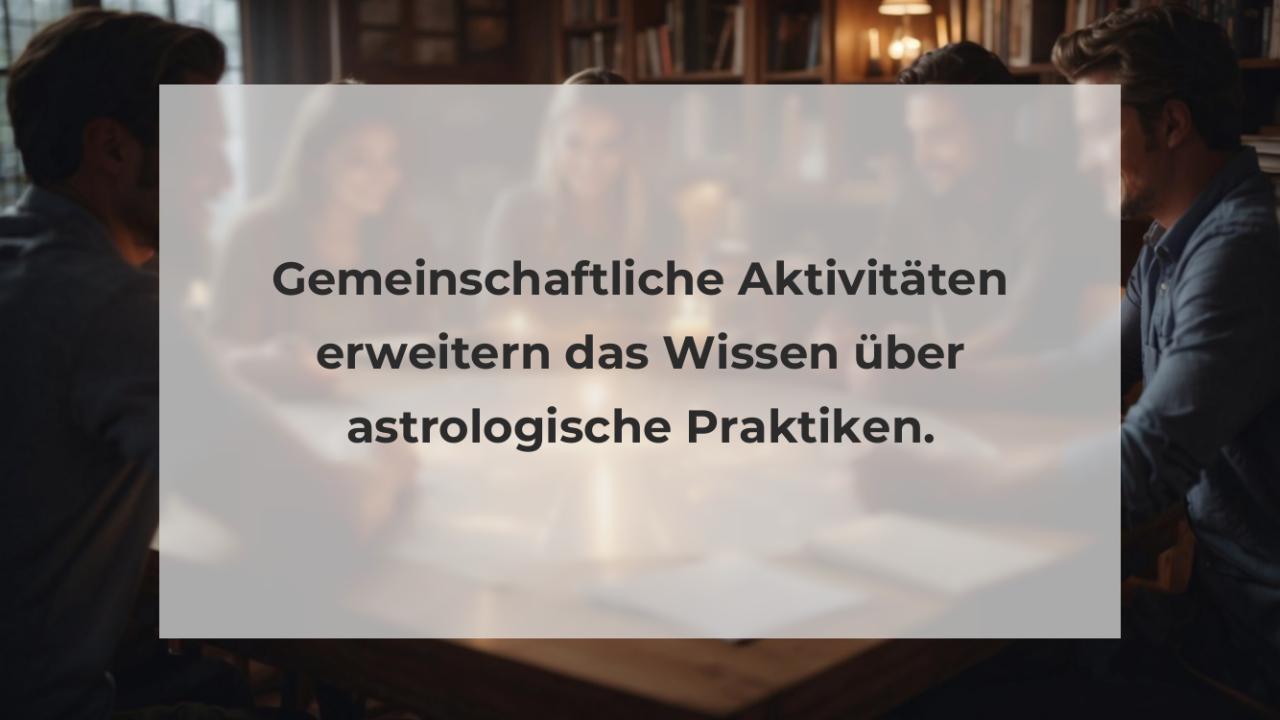 Gemeinschaftliche Aktivitäten erweitern das Wissen über astrologische Praktiken.