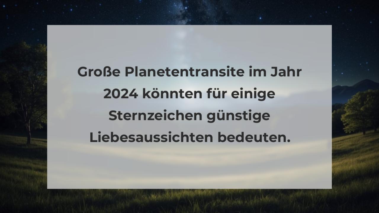 Große Planetentransite im Jahr 2024 könnten für einige Sternzeichen günstige Liebesaussichten bedeuten.