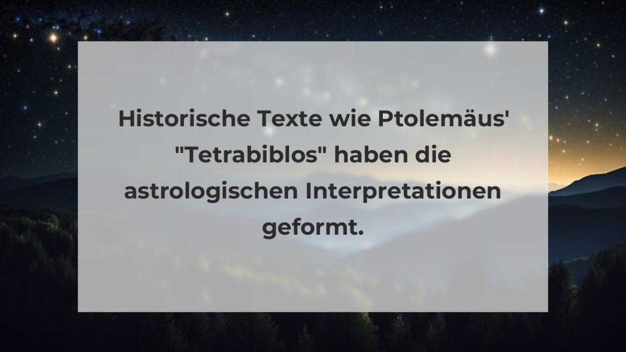 Historische Texte wie Ptolemäus' "Tetrabiblos" haben die astrologischen Interpretationen geformt.