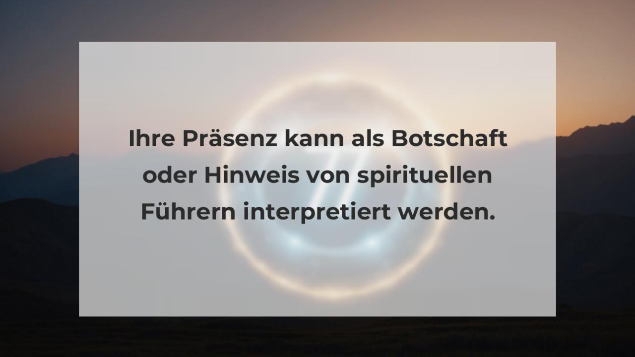 Ihre Präsenz kann als Botschaft oder Hinweis von spirituellen Führern interpretiert werden.