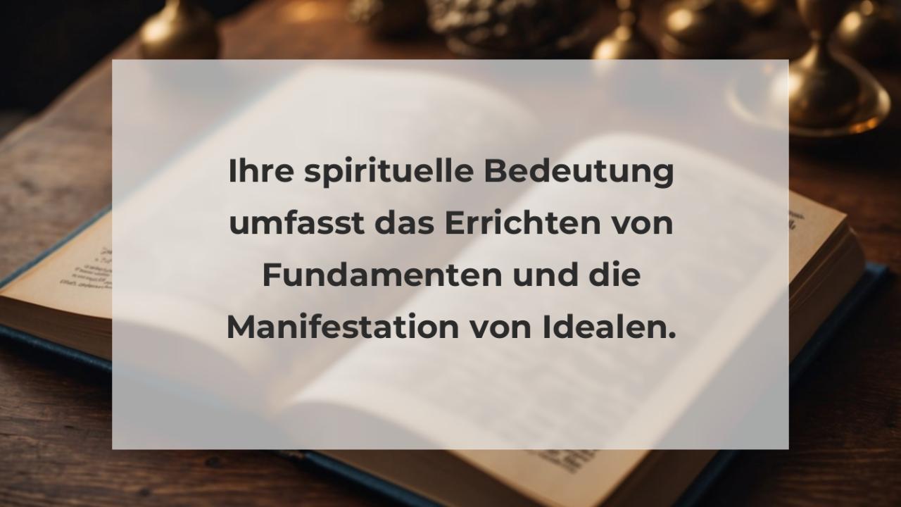 Ihre spirituelle Bedeutung umfasst das Errichten von Fundamenten und die Manifestation von Idealen.