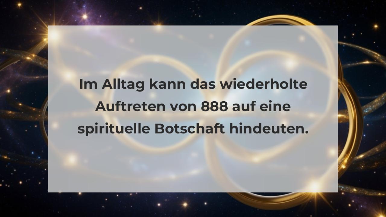 Im Alltag kann das wiederholte Auftreten von 888 auf eine spirituelle Botschaft hindeuten.