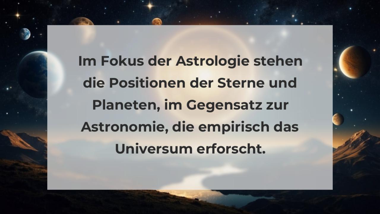 Im Fokus der Astrologie stehen die Positionen der Sterne und Planeten, im Gegensatz zur Astronomie, die empirisch das Universum erforscht.