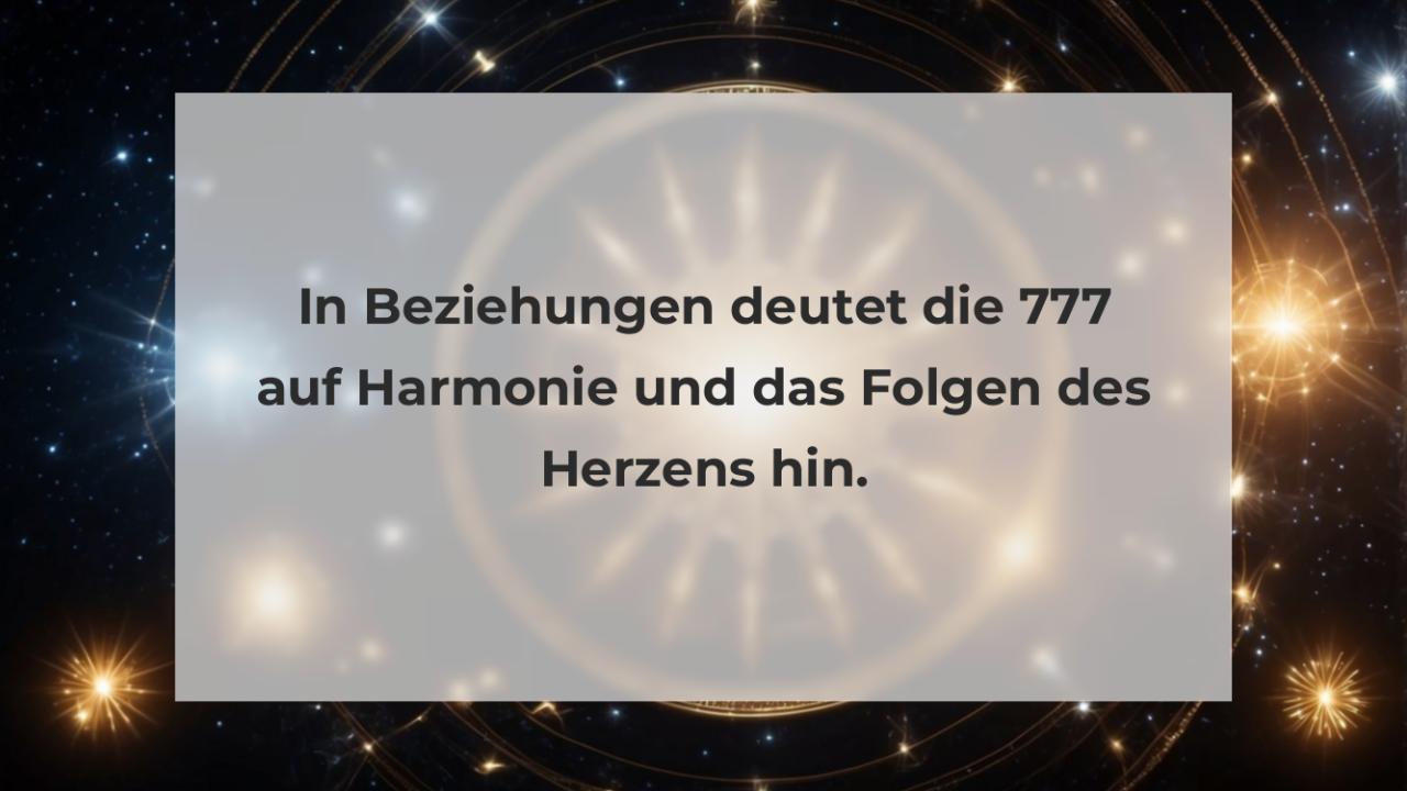 In Beziehungen deutet die 777 auf Harmonie und das Folgen des Herzens hin.