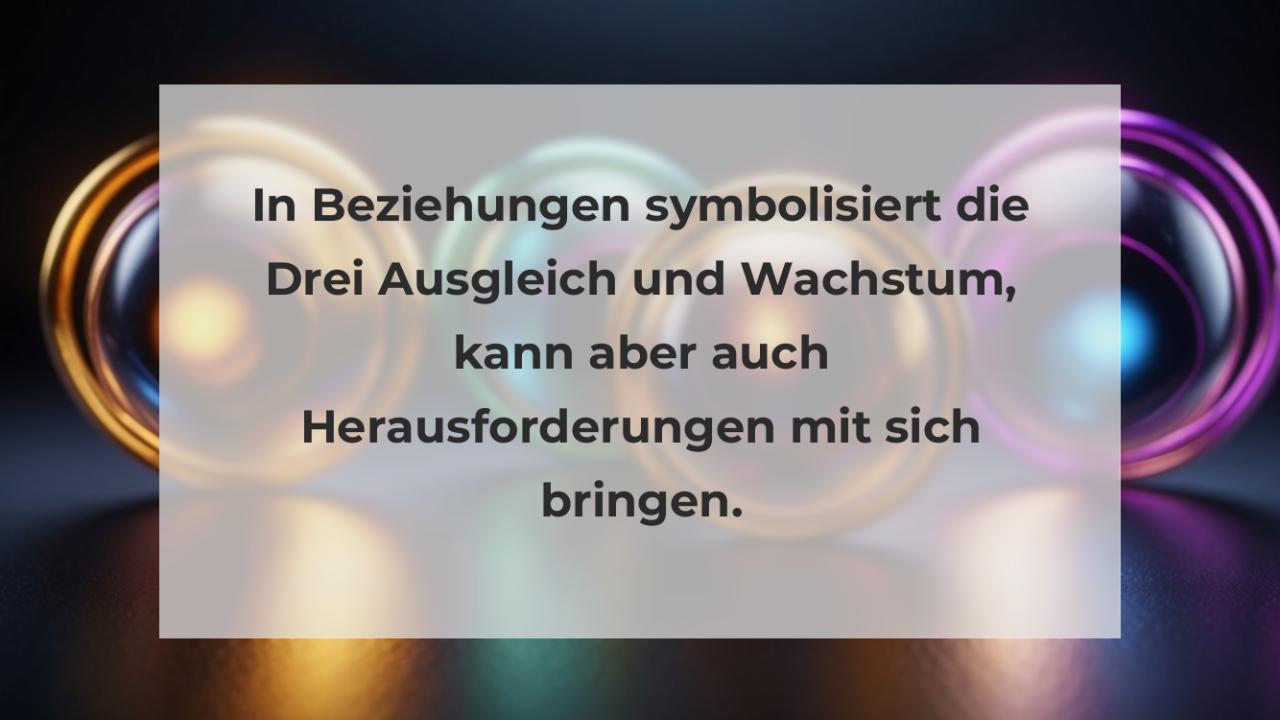 In Beziehungen symbolisiert die Drei Ausgleich und Wachstum, kann aber auch Herausforderungen mit sich bringen.