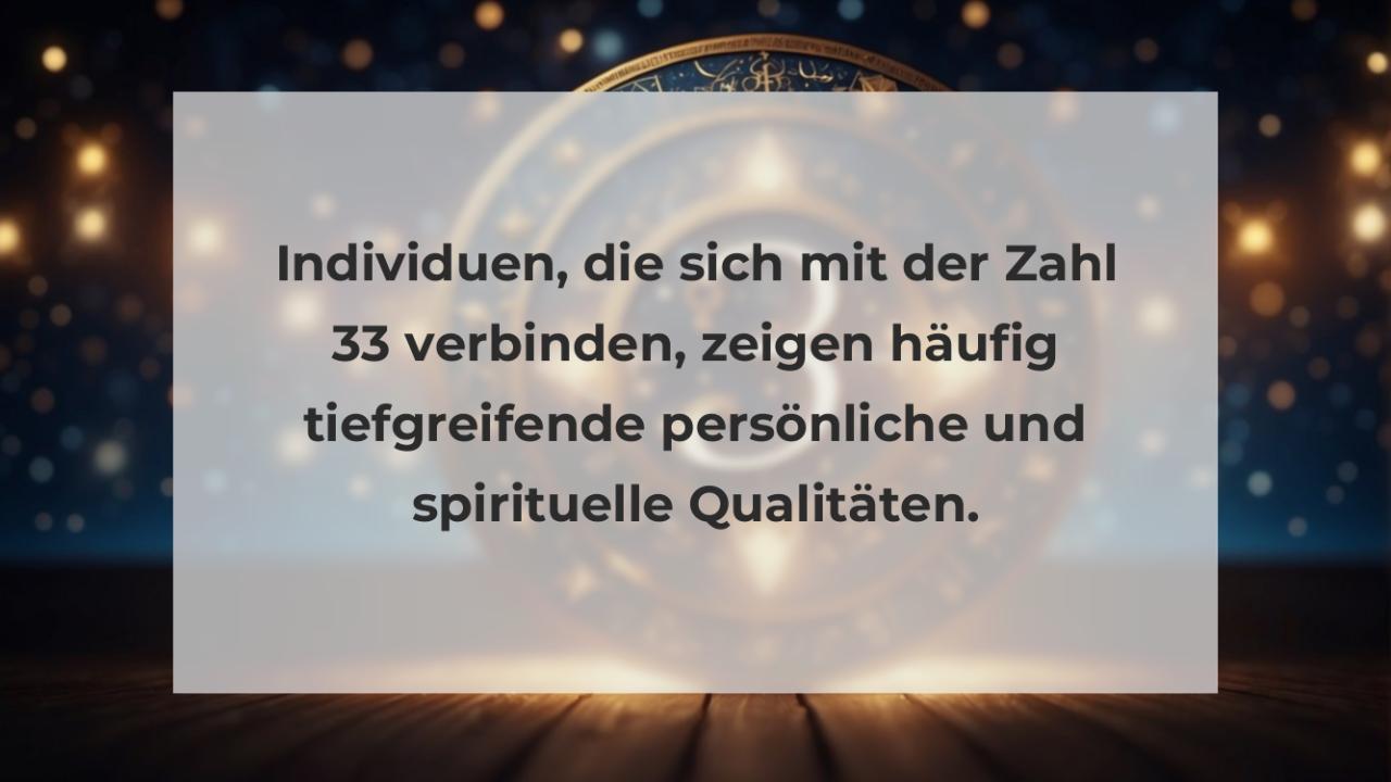 Individuen, die sich mit der Zahl 33 verbinden, zeigen häufig tiefgreifende persönliche und spirituelle Qualitäten.