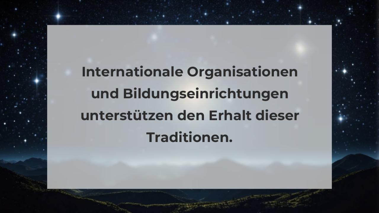 Internationale Organisationen und Bildungseinrichtungen unterstützen den Erhalt dieser Traditionen.