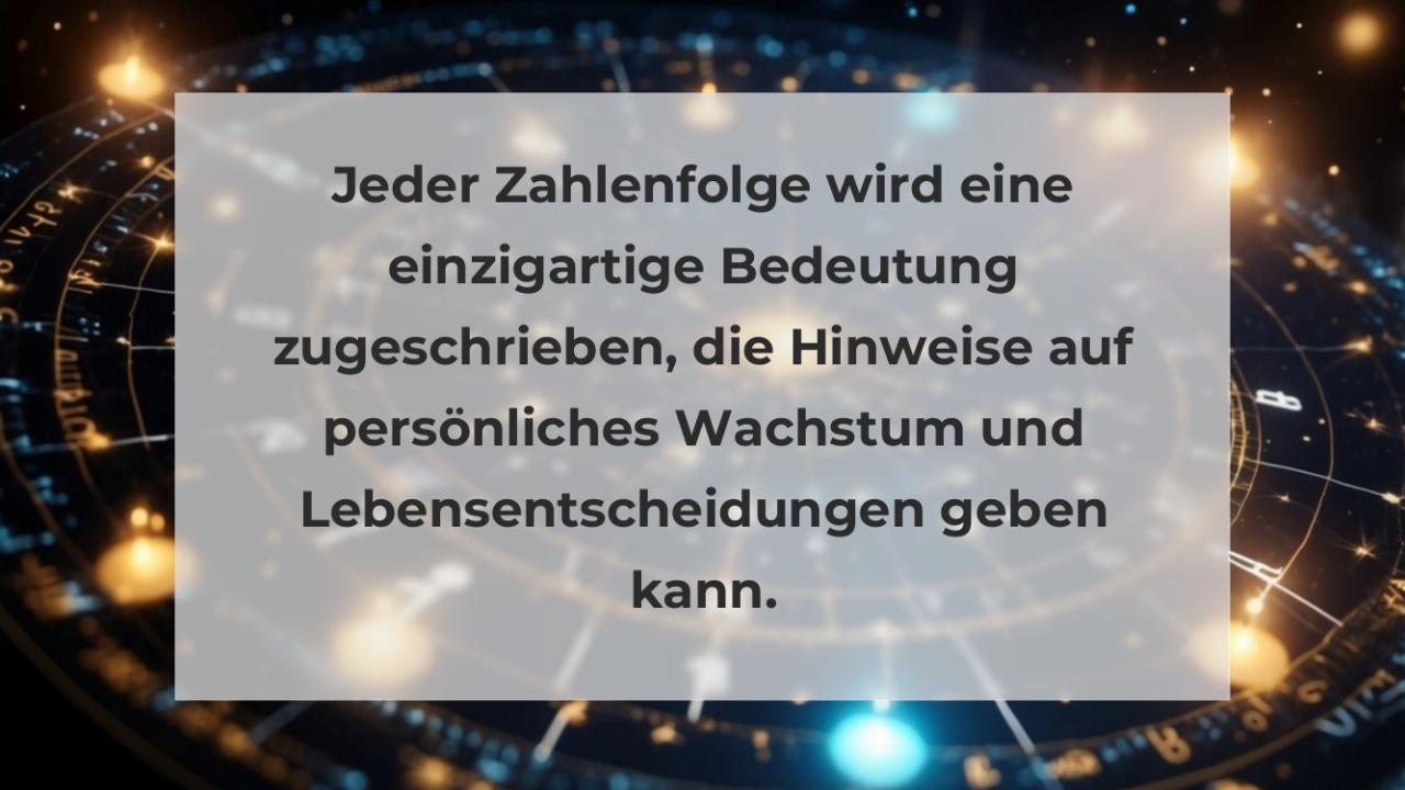 Jeder Zahlenfolge wird eine einzigartige Bedeutung zugeschrieben, die Hinweise auf persönliches Wachstum und Lebensentscheidungen geben kann.