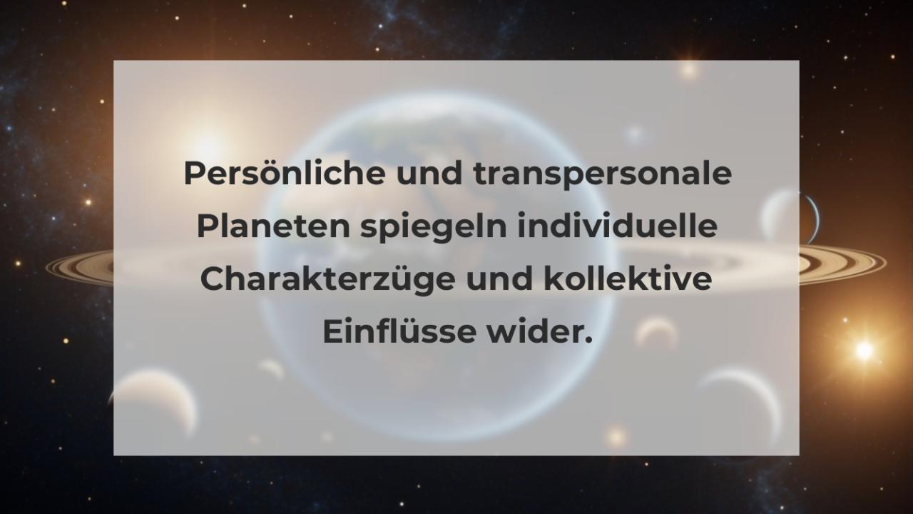 Persönliche und transpersonale Planeten spiegeln individuelle Charakterzüge und kollektive Einflüsse wider.