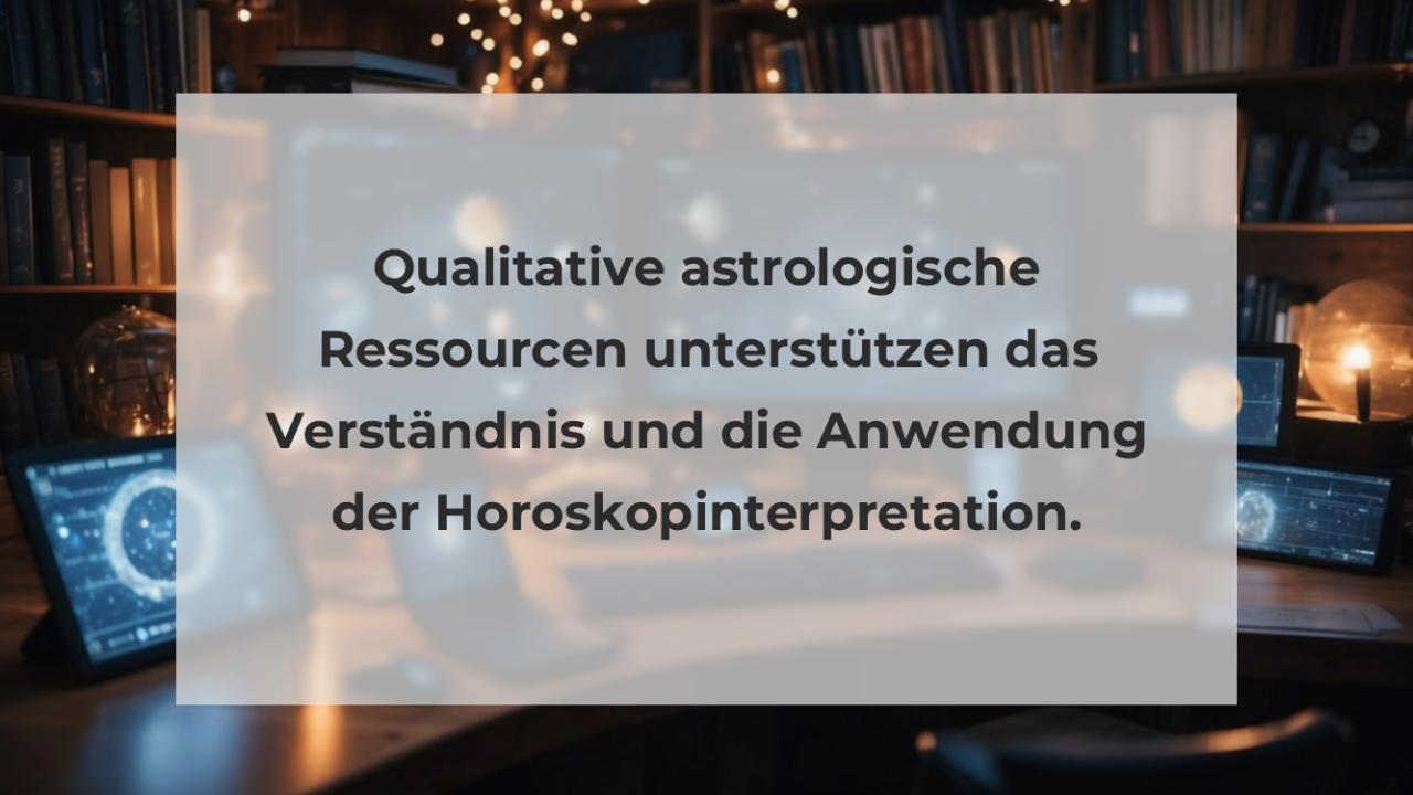 Qualitative astrologische Ressourcen unterstützen das Verständnis und die Anwendung der Horoskopinterpretation.