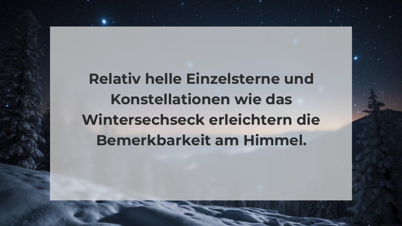 Relativ helle Einzelsterne und Konstellationen wie das Wintersechseck erleichtern die Bemerkbarkeit am Himmel.