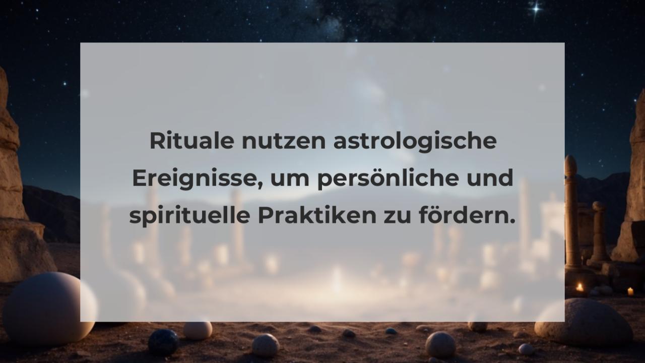 Rituale nutzen astrologische Ereignisse, um persönliche und spirituelle Praktiken zu fördern.