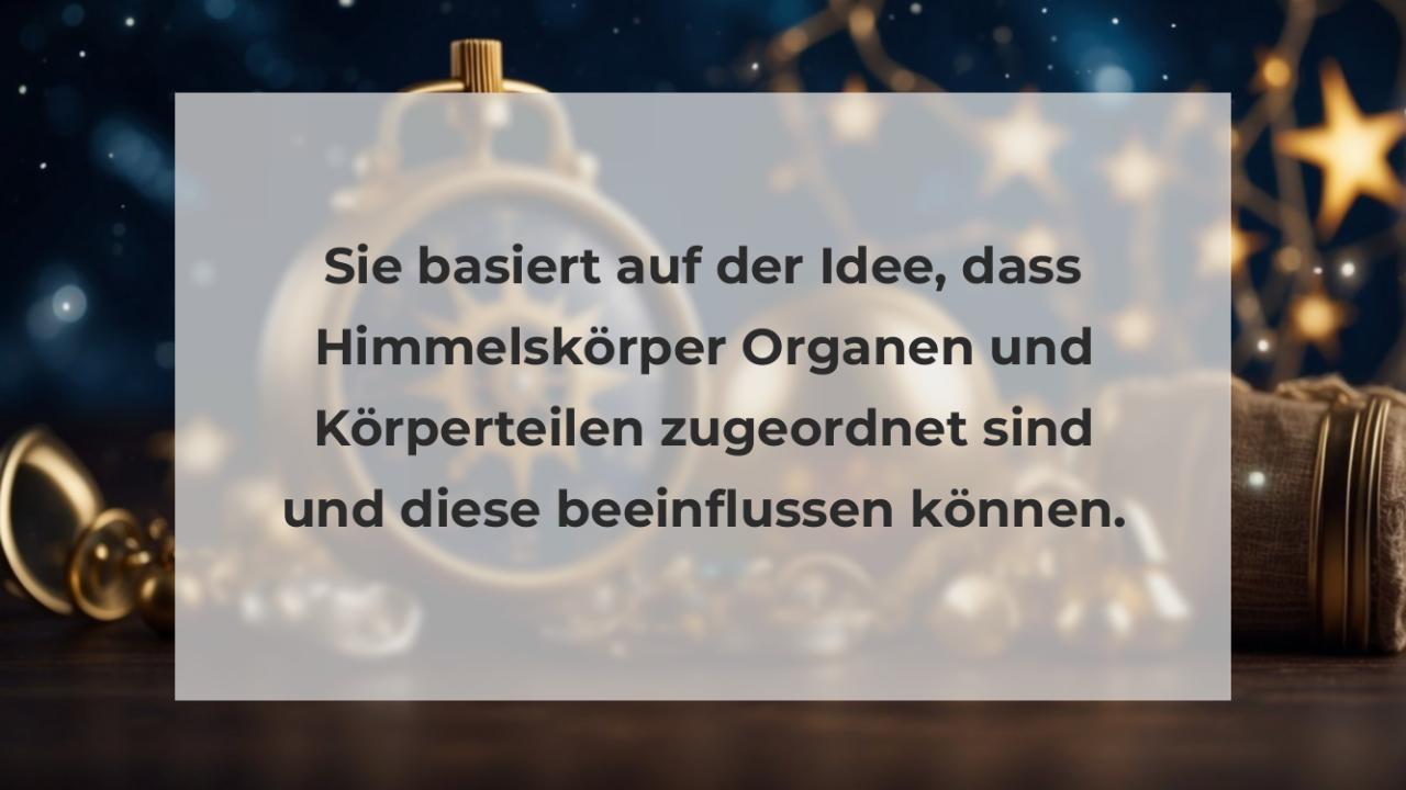 Sie basiert auf der Idee, dass Himmelskörper Organen und Körperteilen zugeordnet sind und diese beeinflussen können.