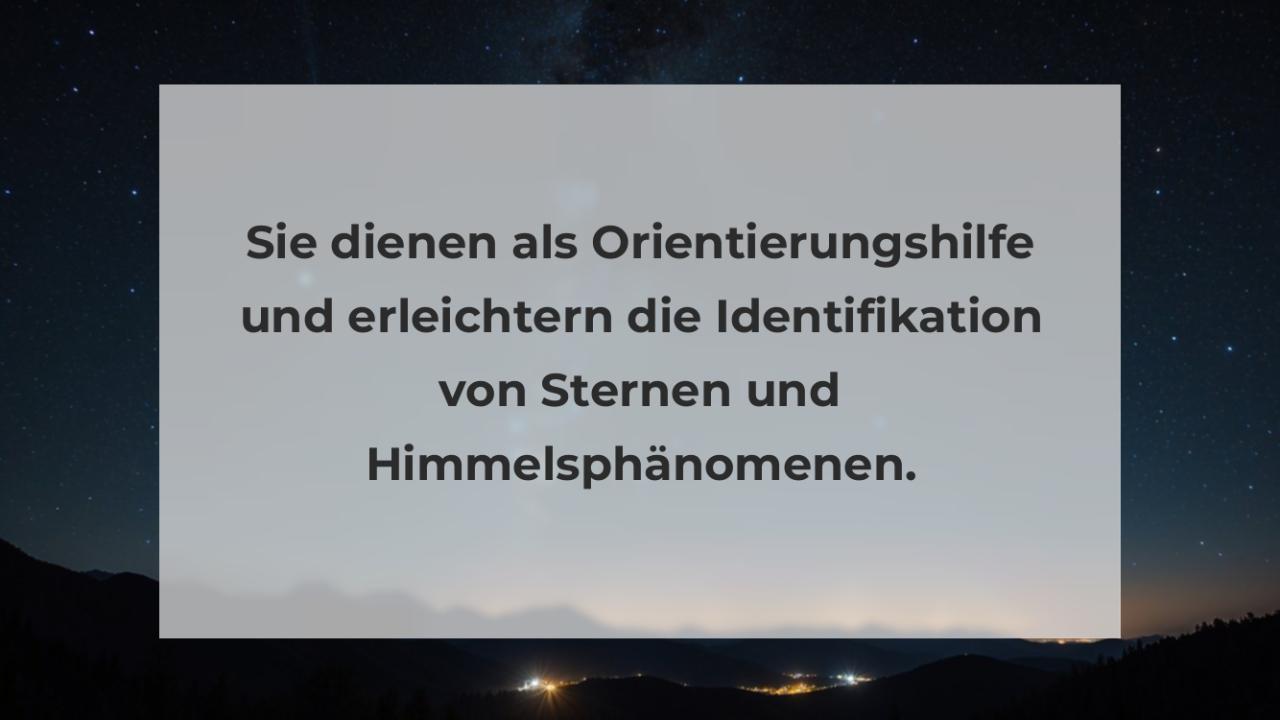 Sie dienen als Orientierungshilfe und erleichtern die Identifikation von Sternen und Himmelsphänomenen.