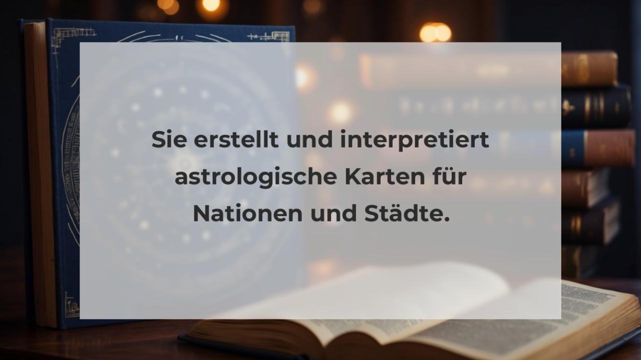 Sie erstellt und interpretiert astrologische Karten für Nationen und Städte.