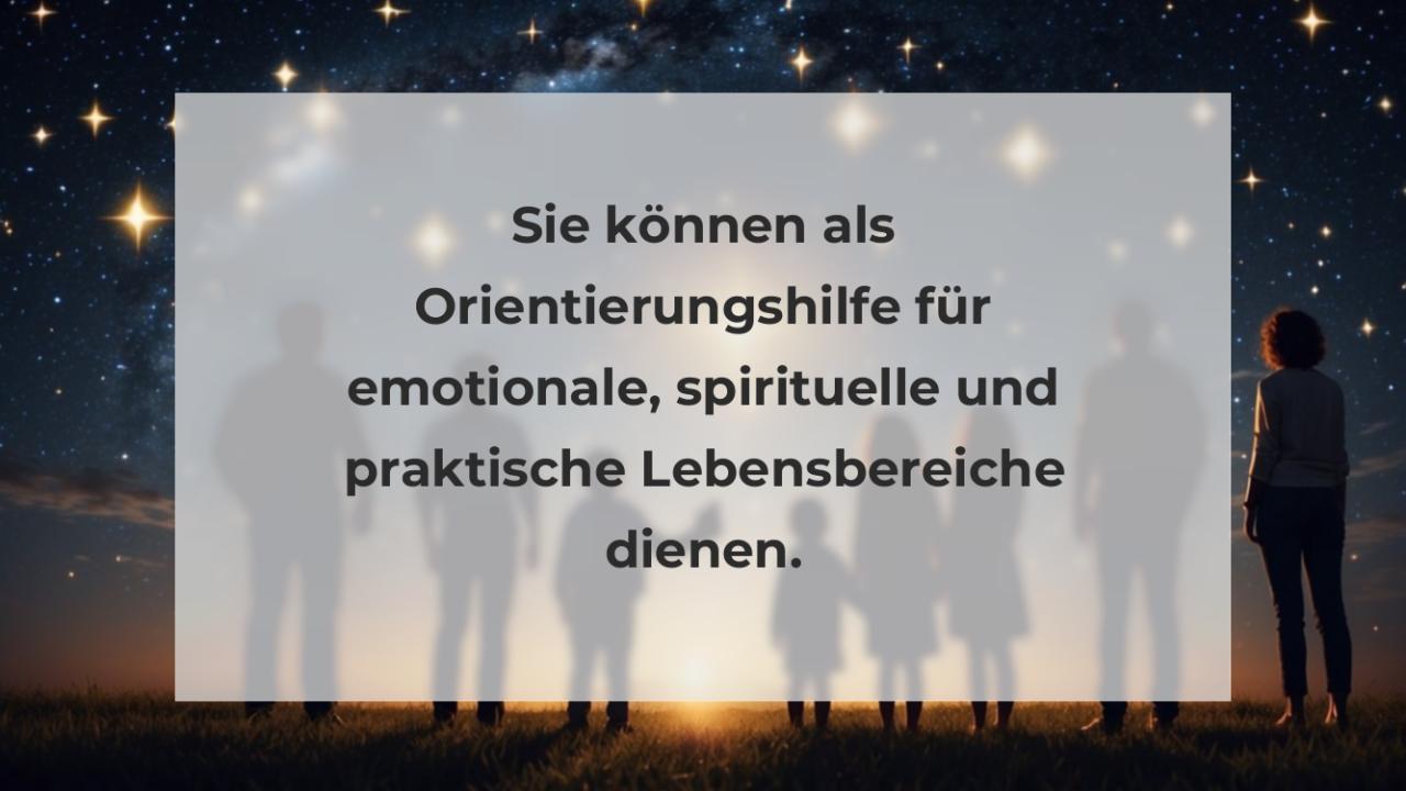 Sie können als Orientierungshilfe für emotionale, spirituelle und praktische Lebensbereiche dienen.