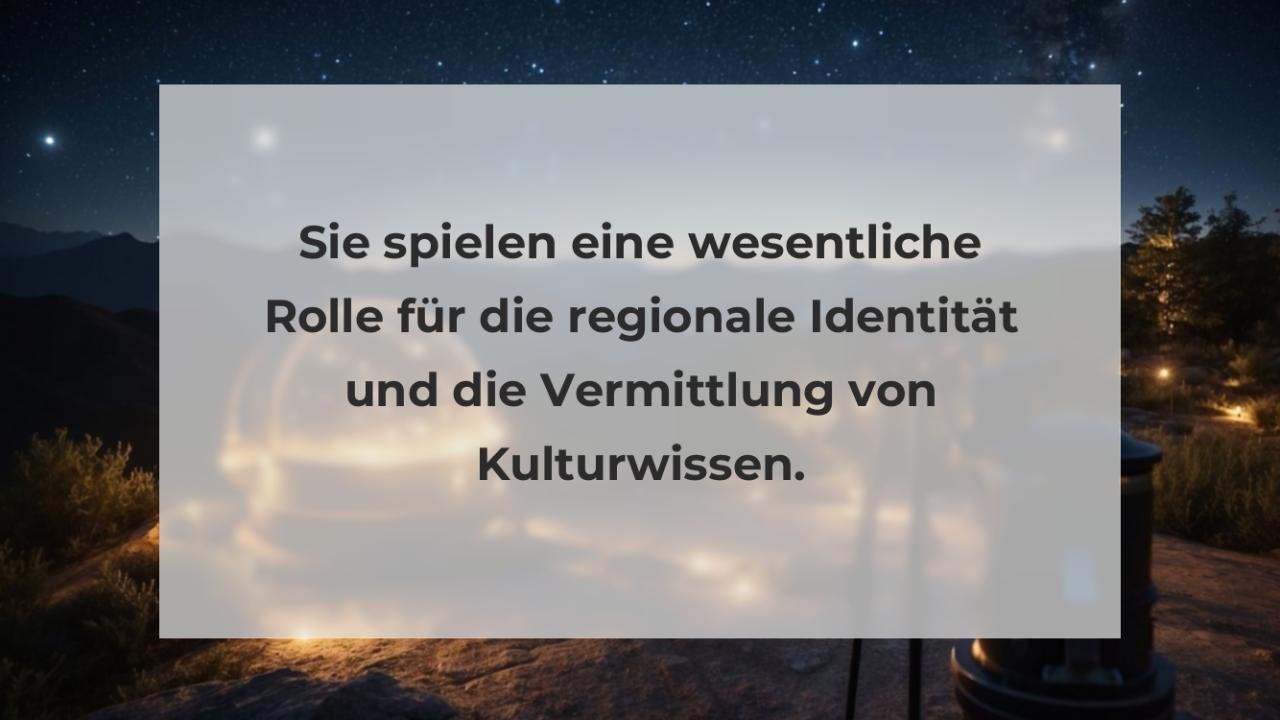 Sie spielen eine wesentliche Rolle für die regionale Identität und die Vermittlung von Kulturwissen.